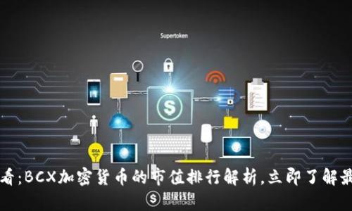 2025必看：BCX加密货币的市值排行解析，立即了解最新动态！