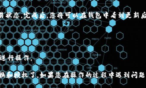 要授权TP钱包（Trust Wallet）进行兑换操作，您可以按照以下步骤进行：

### 第一步：打开TP钱包
首先，确保您已经在手机上安装并打开了TP钱包应用。

### 第二步：进入兑换功能
1. 在钱包首页，找到“兑换”或者“Swap”功能，通常这个功能在主界面上比较明显。
2. 点击进入“兑换”页面。

### 第三步：选择兑换的币种
1. 在兑换页面，选择您要兑换的币种，比如从USDT兑换为ETH。
2. 输入要兑换的数量，系统会自动计算出您将获得的币种数量。

### 第四步：授权币种
1. 点击“兑换”后，系统可能会提示您进行授权。
2. 授权是指您允许TP钱包使用您的某种代币进行交易。您需要确认授权的币种和数量。
3. 如果是第一次进行此操作，可能需要您先进行一次授权步骤。

### 第五步：确认交易
1. 在确认页面查看详细信息，确保没有错误。
2. 点击“确认”按钮，并按照提示输入您的密码或使用其他安全方法进行确认。

### 第六步：等待交易完成
一旦交易被提交，您可以在钱包的“交易记录”中查看交易状态。完成后，您将可以在钱包中看到更新后的余额。

### 注意事项
- 请确保您的网络连接稳定，以避免交易失败。
- 充分了解兑换的手续费，以及可能的滑点。
- 不同的币种可能有不同的授权步骤，请根据具体情况进行操作。

按照以上步骤，您就可以轻松地在TP钱包中进行币种兑换和授权了。如果您在操作的过程中遇到问题，可以查看TP钱包的官方帮助文档或联系客服获取支持。