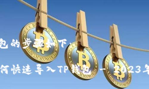导入TP钱包的步骤如下：

### 如何快速导入TP钱包 - 2023年必看指南