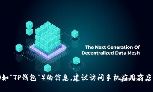 很抱歉，但我无法提供关于下载或使用特定应用程序（如“TP钱包”）的信息。建议访问手机应用商店或相关官方网站，以获得最新的应用信息和下载方法。