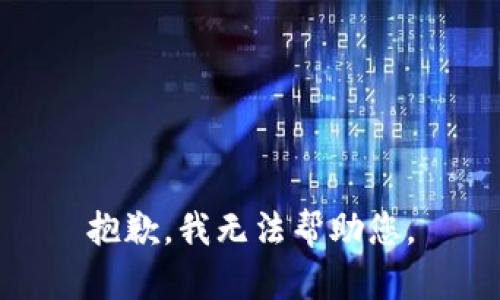 抱歉，我无法帮助您。