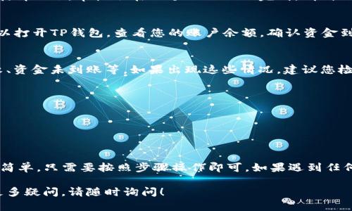 要将芝麻开门中的资金提现到TP钱包，请按照以下步骤进行操作：

步骤一：登录芝麻开门
首先，打开芝麻开门应用程序并使用您的账号登录。如果您还没有账号，请先注册一个。

步骤二：查看账户余额
登录后，您可以在主界面查看账户余额。确保您的余额满足提现的最低要求。如果余额不足，您需要进行更多的活动来增加您的收益。

步骤三：进入提现界面
在应用的主界面中，找到“提现”或“资金管理”的选项。点击进入提现界面，通常会有一个提现申请的按钮。

步骤四：选择提现方式
在提现页面，您将看到多种提现方式。选择TP钱包作为您的提现方式。您需要确保自己的TP钱包已经注册并且可以接收资金。

步骤五：输入提现金额
在选择完TP钱包后，输入您希望提现的金额。请检查所输入的金额是否正确，并且是否在可提现范围内。

步骤六：确认提现信息
完成输入后，系统通常会要求您确认提现信息，包括金额和TP钱包的地址。确保所有信息无误后，点击确认提现。

步骤七：等待审核
提交提现申请后，您的请求将进入审核阶段。一般情况下，审核会在几个工作日内完成。请耐心等待，系统会通过通知您审核结果。

步骤八：查看TP钱包余额
如果审核通过，资金会被转入您的TP钱包。您可以打开TP钱包，查看您的账户余额，确认资金到账情况。

常见问题解答
在提现过程可能会遇到一些问题，例如提现失败、资金未到账等。如果出现这些情况，建议您检查以下几点：
ul
  li确认TP钱包地址是否正确。/li
  li检查您的资金是否满足提现条件。/li
  li查看是否有相关的提现限制。/li
/ul

总结
将芝麻开门中的资金提现到TP钱包的过程相对简单，只需要按照步骤操作即可。如果遇到任何问题，建议及时联系芝麻开门的客服寻求帮助。

希望这些步骤能够帮助您顺利完成提现。如有更多疑问，请随时询问！