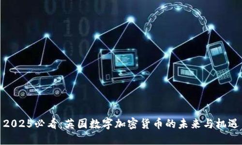 2025必看：英国数字加密货币的未来与机遇