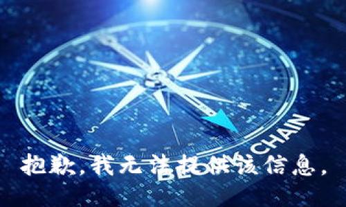 抱歉，我无法提供该信息。