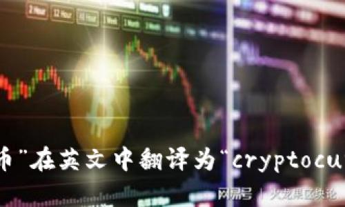 “加密货币”在英文中翻译为“cryptocurrency”。