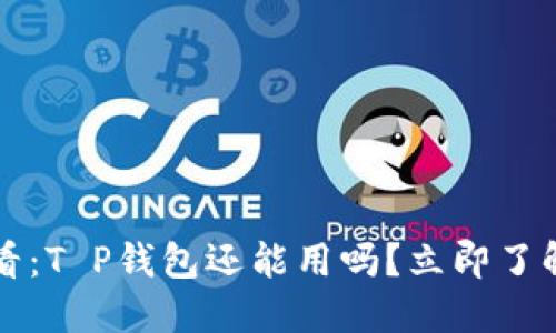 2025年必看：T P钱包还能用吗？立即了解最新动态！