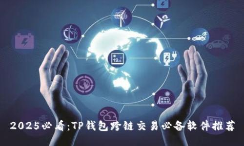 2025必看：TP钱包跨链交易必备软件推荐