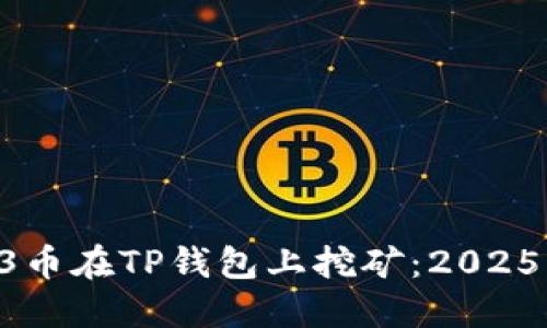 如何用O3币在TP钱包上挖矿：2025必看指南