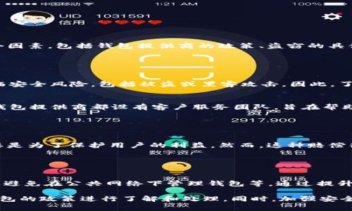 关于TP钱包被盗的情况，是否能够退回70%损失的问题，并没有统一的答案，因为这通常取决于多个因素，包括钱包提供商的政策、盗窃的具体情况以及用户是否采取了保护措施等。以下是一些相关的信息，或许对你理解这一问题有所帮助：

### 钱包安全性

了解TP钱包的安全机制
TP钱包是一种数字货币钱包，旨在安全存储和管理用户的加密资产。然而，任何数字钱包都可能面临安全风险，包括被盗或黑客攻击。因此，了解钱包的安全机制是保护资产的关键。

盗窃发生后的应对措施
如果发现TP钱包被盗，用户应立即停止所有的交易活动，并尽快联系钱包的客服支持。大多数数字钱包提供商都设有客户服务团队，旨在帮助用户解决账户安全问题。通过及时采取行动，用户可能会减少损失。

### 赔偿政策

TP钱包的赔偿政策
关于TP钱包是否会退回70%的损失，依赖于其具体的赔偿政策。一些钱包可能会提供部分赔偿，主要是为了保护用户的利益。然而，这种赔偿往往伴随一定条件，包括用户必须在规定时间内报告盗窃事件，并证明自身的无辜。

### 安全提示

提高钱包安全性的建议
为了避免资产被盗，用户应遵循一些基本的安全建议。例如，定期更改密码，启用双重身份验证，以及避免在公共网络下管理钱包等。通过提升安全意识，用户可以显著降低被盗的风险。

综上所述，TP钱包被盗后是否能够退回70%的损失并没有明确的答案，用户需要根据具体情况和钱包的政策进行了解和处理。同时，加强安全防护措施对于保护个人资产至关重要。