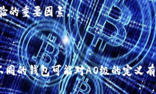 AO级是指某些数字钱包、加密货币平台或相关应用中的一种评级或分类标准。在不同的语境中，AO级的定义可能有所不同。通常，AO级可能指的是平台或服务的信用等级、安全性或用户评价等方面的表现。

在这种上下文中，如果你提到的“t p钱包”是指某个特定的数字钱包，那么AO级可能就意味着该钱包在安全性、用户体验或交易的完成度等方面得到了良好的评价。具体来说，AO级可能与以下几个因素相关：

1. **安全性**：用户账户的保护措施，比如双重身份验证、冷钱包存储等，都是评估一个数字钱包安全性的重要标准。

2. **服务质量**：平台的用户支持和问题解决能力，快速响应用户需求能提高其评价等级。

3. **交易便捷性**：钱包在进行交易时的流畅性、手续费的合理性等，都是影响用户体验的重要因素。

4. **用户评价**：其他用户的评价反馈也会影响到一个数字钱包的信任度。

如果你希望获取更具体的信息，建议查阅该钱包的官方网站或者相关社区讨论。同时，不同的钱包可能对AO级的定义有所不同，所以确保你了解所讨论平台的具体内容。