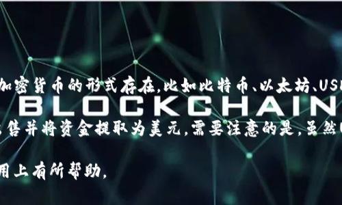 TP钱包（TokenPocket Wallet）是一个多链加密货币钱包，提供用户管理各种数字资产的功能。但TP钱包中的资产并不是直接以美元形式存在，而是以加密货币的形式存在，比如比特币、以太坊、USDT（泰达币）等。这些加密货币可以通过交易进行兑换或转账，而USDT则是锚定美元的稳定币，经常被用作数字货币的“美元替代品”。

在TP钱包中的资产可以根据用户的需求进行选择和管理。如果用户希望将其资产转换为美元，通常需要通过加密货币交易所进行交易，将其加密货币出售并将资金提取为美元。需要注意的是，虽然USDT通常被视为等同于美元的资产，但加密货币市场的波动性意味着其价值随时可能变化。因此，在管理和转换资产时，用户需要考虑价格波动的因素。

总之，TP钱包里的钱不直接是美元，而是以加密货币的形式存储的，用户可以选择将其转换为美元或其他法定货币。希望这个回答能对你在TP钱包的使用上有所帮助。