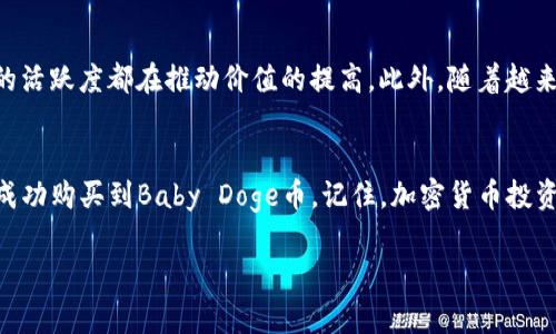 购买Baby Doge币的步骤主要涉及选择一个合适的钱包和交易平台。身为一种新兴的加密货币，Baby Doge币在众多交易所都可以购买。下面，我们将详细介绍如何使用TP钱包购买Baby Doge币的过程，包括必须了解的各个环节和相关提示。

1. 什么是TP钱包？
TP钱包是一款支持多种区块链资产的去中心化数字钱包。它具有安全性高、操作简单、功能全面等特点，支持的时候转账、收款、交易和资产管理等功能。因此，它成为了许多加密货币投资者的选择。

2. 下载和安装TP钱包
要购买Baby Doge币，第一步是确保你拥有TP钱包。你可以在官方网站或者各大应用市场找到TP钱包的下载链接。安装过程非常简单，进入下载页面后，根据你的操作系统选择适合版本进行下载。

3. 创建或导入钱包
安装完成后，打开TP钱包，你将被要求创建一个新钱包或导入已有钱包。选择创建新钱包后，你需要设置一个安全密码，并妥善保存助记词。请注意，助记词是找回钱包的重要信息，务必保管好。

4. 充币到TP钱包
购买Baby Doge币之前，你需要在TP钱包中充值。你可以通过将其他加密货币（如以太坊）转入你的TP钱包进行充值，随后再利用这些币种来交易Baby Doge币。

5. 选择交易所
为购买Baby Doge币，你需要选择一个支持该币种的交易所。目前，多个知名交易所（如Uniswap、PancakeSwap等）均支持Baby Doge币的交易。你可以在这些平台上寻找交易对，并了解每个平台的手续费、流动性等信息。

6. 连接TP钱包与交易所
在选择好交易所后，需连接TP钱包。一般来说，在交易平台上有一个“连接钱包”的选项，点击后选择TP钱包进行连接。页面将会出现钱包地址和相关信息，确保信息无误后确认连接。

7. 交易Baby Doge币
连接成功后，你可以在交易所进行Baby Doge币的交易。在交易界面上选择购买Baby Doge的选项，输入你希望购买的数量，系统会自动计算出需要消耗的其他币种数量。确认订单无误后，进行交易。

8. 注意交易安全
在整个交易过程中，确保你在官方渠道进行操作，避免点击不明链接或下载未知的插件。此外，保持TP钱包的安全性，定期查看交易记录，以防因安全漏洞而损失资产。

9. Baby Doge币的投资价值和风险
尽管Baby Doge币在市场中较为流行，但其价值波动较大，投资者需谨慎。在进行投资前，建议深入了解该币种的背景、团队和发展规划。了解市场动态、关注相关新闻，有助于做出更明智的投资决策。

10. 未来展望：Baby Doge币的潜力
随着加密货币市场的持续发展，Baby Doge币的未来依然让人期待。其背后团队的持续更新、社区的活跃度都在推动价值的提高。此外，随着越来越多的应用场景被开发，Baby Doge币的应用前景将进一步扩展。

总结
购买Baby Doge币的过程虽然看似复杂，但只要按照上述步骤进行，逐步操作，你就能在TP钱包中成功购买到Baby Doge币。记住，加密货币投资伴随着风险，做好充分的市场调研和风险评估是非常重要的。希望以上信息对你有所帮助！

现在就学会如何使用TP钱包购买Baby Doge币，让你的投资之路更顺畅！