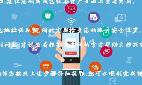 了解如何将抹茶交易所的资金转账到TP钱包是许多加密货币用户需要掌握的技能。这里将为您详细介绍这一过程，确保您在操作中不会遇到困难。

第一步：准备工作

在开始转账之前，您需要确保以下几点：

ul
    li您已经在抹茶交易所注册并完成了相关的验证程序。/li
    li您已经在TP钱包中创建了一个钱包，并备份了助记词或私钥，以防丢失。/li
    li您需要确认抹茶交易所的提现限制和手续费。/li
    li确保您的TP钱包地址正确无误，避免转账失败或资金损失。/li
/ul

第二步：登录抹茶交易所

使用您的账户信息登录抹茶交易所。登录成功后，您将会看到您的账户仪表板。在这里，您可以查看您的资产、交易历史等信息。

第三步：选择提现功能

找到“钱包”或“资产管理”的选项，并点击查看您的资产。在您的资产清单中，选择您希望转账到TP钱包的加密货币（比如USDT、BTC等）。

第四步：输入TP钱包地址

点击“提现”或“转账”按钮。系统将要求您输入提款金额和目标地址。在这里，您需要输入您的TP钱包地址。请确保在复制和粘贴这个地址时没有任何多余的空格。

第五步：确认提现信息

在提交转账请求之前，务必仔细核对您输入的信息，包括转账金额和钱包地址。确认无误后，点击提交。如果您设置了手机或邮箱验证码，您需要输入这些验证码进行身份验证。

第六步：查看转账状态

提交转账请求后，您可以在抹茶交易所的“提现记录”中查看转账的状态。通常情况下，转账会在短时间内处理完成，但根据网络拥堵情况可能需要一些时间。

第七步：在TP钱包中确认收到资金

资金成功转账后，您可以在TP钱包中查看您的资产余额。为了确保转账成功，建议您刷新钱包或在资产页面上查看更新。

注意事项

在进行任何转账操作时，安全性是最重要的。请确保不与他人分享您的钱包地址或私钥，同时定期检查您的账户安全设置。如有异常，请及时采取措施。

通过这些步骤，您应该能够顺利将抹茶交易所的资产转账到TP钱包。若遇到问题，建议查看抹茶交易所的官方帮助文档或客服支持。

总结

将抹茶交易所的资产转账到TP钱包实际上是一个相对简单的过程，只要确保您按照上述步骤仔细操作，就可以顺利完成转账。希望本指南对您有所帮助，祝您在加密货币的世界中取得更大的成功。