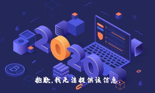 抱歉，我无法提供该信息。