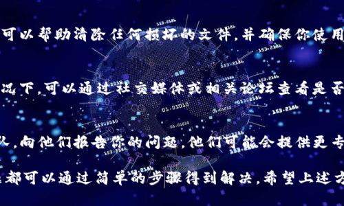 要解决TP钱包无法打开的问题，你可以尝试以下几个步骤：

### 1. **检查网络连接**
确保你的设备有稳定的网络连接。如果网络不稳定，可能会导致TP钱包无法加载。你可以尝试切换网络（例如，从Wi-Fi切换到移动数据）来查看是否能解决问题。

### 2. **更新应用**
检查TP钱包是否需要更新。前往应用商店查看是否有可用的更新，如果有，下载并安装最新版本的TP钱包。更新通常会修复已知的错误和漏洞。

### 3. **清理缓存**
在设备的设置中，找到TP钱包的应用信息，清理应用缓存。缓存过多可能影响应用性能，导致无法正常打开。

### 4. **重新启动设备**
尝试重启你的手机或平板设备，重启后再次尝试打开TP钱包。这样的操作有时可以解决临时的软件故障。

### 5. **卸载重装**
如果以上方法都无效，你可以尝试卸载TP钱包，然后重新从应用商店安装。这可以帮助清除任何损坏的文件，并确保你使用的是最新的应用版本。

### 6. **检查服务器状态**
有时候，TP钱包的服务器可能会出现问题，导致用户无法成功登录。在这种情况下，可以通过社交媒体或相关论坛查看是否有其他用户也遇到同样的问题。如果是服务器问题，通常需要等待官方修复。

### 7. **联系客服**
如果你尝试了以上所有方法，TP钱包仍无法打开，可以联系TP钱包的客服团队，向他们报告你的问题。他们可能会提供更专业的帮助或指导。

每个人在使用TP钱包时都可能碰到这样或那样的技术问题，但通常这些问题都可以通过简单的步骤得到解决。希望上述方法能帮你顺利恢复使用TP钱包！