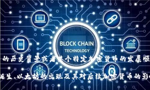 看来您在提到“加密货币出现顺序错误”时，可能是希望获取关于加密货币的历史背景或者某个特定加密货币的发展顺序信息。如果您能更具体地说明您的需求，我将更好地为您提供相关内容。

例如，我可以为您撰写一篇关于加密货币发展历史的文章，涵盖比特币的诞生、以太坊的出现及其对后续加密货币的影响等。如果这正是您想要的，请让我知道相关的具体要求或主题。