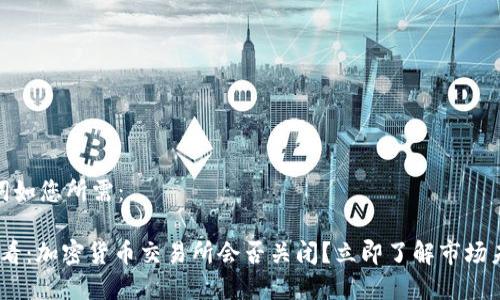 和关键词如您所需：

2025必看：加密货币交易所会否关闭？立即了解市场未来趋势