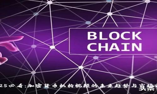 2025必看：加密货币机构视频的未来趋势与市场前景