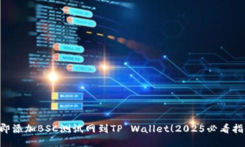 立即添加BSC测试网到TP Wallet！2025必看指南！