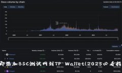 立即添加BSC测试网到TP Wallet！2025必看指南！