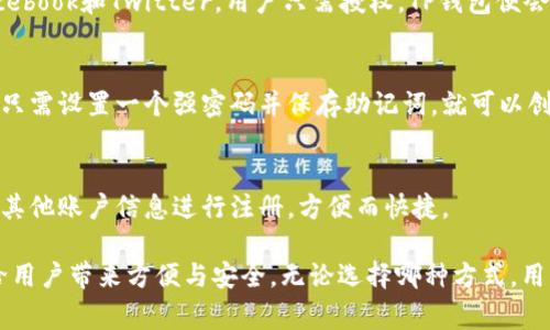 TP钱包是一款功能强大的数字货币钱包，提供了多种注册方式，使用户可以方便快捷地开始使用。以下是几种常见的TP钱包注册方法：

1. 手机号码注册
这是最常见的注册方式之一。用户只需下载TP钱包应用程序，点击“注册”按钮，输入手机号码，随后会收到一条验证码，输入验证码后即可完成注册。这种方式快捷、简单，适合大多数用户。

2. 邮箱注册
除了手机号码注册，用户还可以选择使用邮箱注册。用户在登录界面选择“用邮箱注册”选项，输入自己的电子邮件地址，并设置密码。接着，用户会收到一封确认邮件，点击链接完成验证后即可成功注册。

3. 社交媒体账号注册
另一种便捷的注册方式是通过社交媒体账号。TP钱包支持用常见的社交平台账号注册，如Facebook和Twitter。用户只需授权，TP钱包便会自动获取必要的信息，帮助用户快速完成注册过程。

4. 隐私注册
对于注重隐私的用户，TP钱包还提供隐私注册选项。用户可以选择不绑定任何手机号或邮箱，只需设置一个强密码并保存助记词，就可以创建一个匿名钱包。这种方式确保用户的身份信息不被泄露，但用户需自行负责助记词的安全。

5. 通过第三方平台注册
最后，某些第三方平台也提供TP钱包的注册服务。在这些平台上，用户可以通过其社交账号或其他账户信息进行注册，方便而快捷。

总结来说，TP钱包提供了多种注册选择，从传统的手机和邮箱，到社交媒体和隐私注册，旨在给用户带来方便与安全。无论选择哪种方式，用户都可以迅速建立自己的数字资产管理入口，开启加密货币的新旅程。