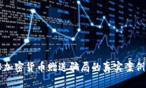 2025必看：揭秘加密货币赠送骗局的真实案例，避免上当受骗!