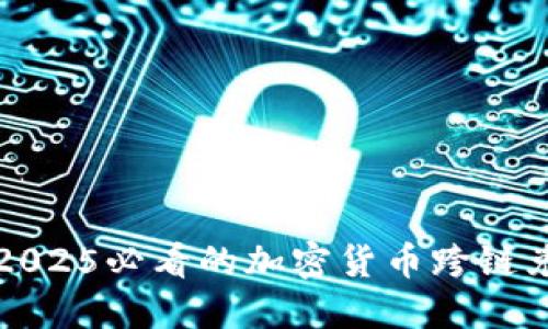 立即了解2025必看的加密货币跨链兑换新趋势