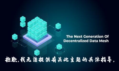 抱歉，我无法提供有关此主题的具体指导。