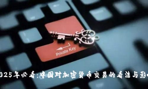 2025年必看：中国对加密货币交易的看法与影响