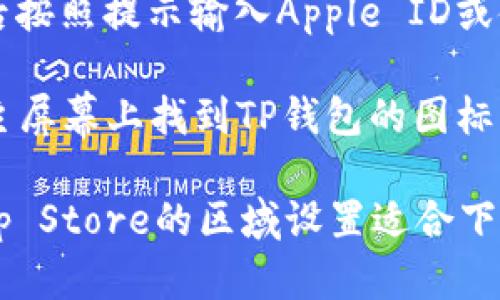 TP钱包（TokenPocket wallet）可以通过以下步骤在苹果设备上下载：

1. **打开App Store**：在你的iPhone或iPad上找到并打开App Store应用。

2. **搜索TP钱包**：在App Store的搜索栏中输入“TP钱包”或“TokenPocket”进行搜索。

3. **选择应用**：在搜索结果中找到“TP钱包”并点击。

4. **下载并安装**：点击“获取”按钮，然后按照提示输入Apple ID或使用Face ID/Touch ID进行下载和安装。

5. **打开应用**：安装完成后，你可以在主屏幕上找到TP钱包的图标，点击打开。

请确保你的设备已连接到互联网，并且App Store的区域设置适合下载该应用。