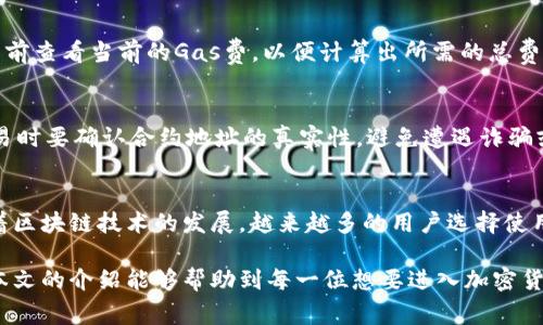 使用TP钱包通过合约地址购买币是一种相对先进的加密货币交易方式。TP钱包是一款支持多种加密资产的数字钱包，结合了便捷的用户界面和强大的功能，让用户能够更加轻松地进行交易和资产管理。本文将详细介绍如何通过TP钱包使用合约地址购买币的操作步骤和注意事项。

一、了解合约地址
合约地址是指在区块链上创建的智能合约所对应的地址。智能合约是自我执行的合约，其中的条款以代码形式存储在区块链上。当用户与智能合约互动时，合约会根据预设的规则进行操作。例如，在去中心化交易所（DEX）中，用户可以通过合约地址进行资产交换。

二、准备工作
在使用TP钱包进行交易之前，你需要进行一些准备工作，这样才能顺利完成购买。首先，确保你的TP钱包已经成功安装并且创建了钱包账号。接下来，你需要获取一些ETH或其他支持的加密货币，以便用来支付交易手续费和购买的资产。

三、添加合约地址
在TP钱包中添加合约地址的步骤如下：
ul
  listrong打开TP钱包/strong：首先，打开你的TP钱包应用，并确保已登录你的账户。/li
  listrong选择“资产”选项/strong：在主界面中，点击“资产”选项。/li
  listrong点击“添加代币”按钮/strong：在资产页面，找到“添加代币”或“添加自定义代币”的按钮。/li
  listrong输入合约地址/strong：在弹出的窗口中，输入你要添加的代币的合约地址。TP钱包会自动识别该代币，并显示相关信息。/li
  listrong确认添加/strong：确认无误后，点击“确认”按钮，完成添加代币的操作。/li
/ul

四、通过合约地址购买币
完成合约地址的添加后，你就可以通过该合约地址进行币的购买。以下是具体步骤：
ul
  listrong选择交易所/strong：打开TP钱包，选择一个支持该合约地址的去中心化交易所，如Uniswap或PancakeSwap。/li
  listrong连接钱包/strong：在交易所网站中，点击“连接钱包”并选择TP钱包，完成钱包的连接。/li
  listrong选择交易对/strong：在交易所界面，选择你当前持有的资产（如ETH）和你想要购买的代币（使用刚刚添加的合约地址）。/li
  listrong输入交易数量/strong：输入你想要购买的代币数量，并检查交易的预估费用。/li
  listrong确认交易/strong：确保所有信息无误后，点击“交换”或“购买”，然后在TP钱包中确认交易。/li
/ul

五、交易手续费注意事项
在进行交易时，请注意交易手续费。由于以太坊网络的波动性，交易手续费可能会影响你的实际购买能力。因此，建议在交易前查看当前的Gas费，以便计算出所需的总费用。此外，合理选择交易的时间段也可以避免因手续费过高而造成的损失。

六、确保安全性
在进行币的购买过程中，安全性是一个不容忽视的问题。确保你的TP钱包安全，如启用双重认证、定期更改密码等。此外，交易时要确认合约地址的真实性，避免遭遇诈骗或错误的合约链接。可以通过社区或官方网站核实合约地址，确保其安全可靠。

七、总结
通过TP钱包使用合约地址购买币是一个相对简单且高效的方式。用户只需按照以上步骤进行操作，即可顺利完成交易。随着区块链技术的发展，越来越多的用户选择使用去中心化交易所进行交易，TP钱包无疑为他们提供了方便的工具。然而，在每一步操作时，请时刻保持警惕，确保资金安全。

总而言之，使用TP钱包通过合约地址购买币不仅仅是一个技术性的操作，更是对用户数字资产管理能力的一种挑战。希望本文的介绍能够帮助到每一位想要进入加密货币市场的用户，让你能够更加自信地在这一充满机遇与挑战的领域中前行。