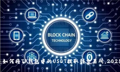 立即掌握：如何将TP钱包中的USDT提取到交易所，2025必看指南