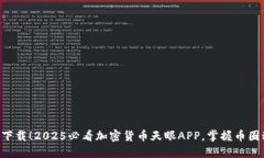 立即下载！2025必看加密货币天眼APP，掌握币圈动