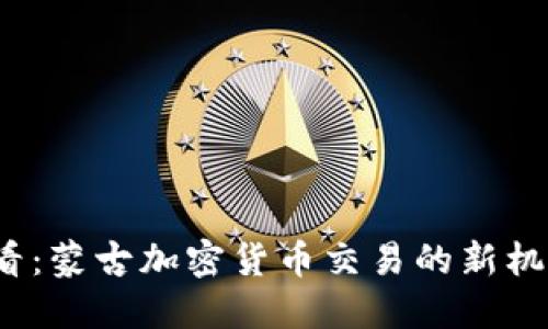 2025必看：蒙古加密货币交易的新机遇与挑战