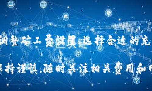 在使用TP钱包进行充钱时，如果遇到没有矿工费的问题，这通常意味着网络交易的费用（即矿工费）不足以完成交易。以下是一些可能的解决方案和指导，帮助你有效解决此问题。

理解矿工费的重要性

首先，矿工费是区块链交易中不可或缺的一部分。它是支付给矿工的一种奖励，矿工通过验证和打包交易来维护网络的安全性和稳定性。没有矿工费，交易将无法被矿工处理，因而交易无法确认。

检查当前区块链网络状态

在尝试充值之前，建议先检查当前的区块链网络状态。区块链的拥堵程度会直接影响矿工费的高低。例如，交易量高峰期，矿工费可能会上涨，而在网络较为空闲的时段，矿工费则可能较低。你可以利用区块链浏览器（如Etherscan等）来查看当前的网络状况。

调整矿工费设置

如果TP钱包中没有自动设置矿工费，或者你认为当前设置的费用过低，可以手动调整矿工费。大多数钱包允许用户在发送交易时自定义矿工费。你可以选择使用较高的费用，以优先处理你的交易，确保充值的顺利完成。

选择合适的充值方式

在TP钱包中可以通过多种方式进行充值，比如通过法币充值、转账和购买加密货币。因此，选择合适的充值方式也可以减少矿工费的问题。如果你通过法币充值，那么相对来说不需要担心矿工费的问题。

使用其他钱包或交易所

如果TP钱包无法满足你的需求，可以考虑使用其他数字货币钱包或者交易所进行充值。许多交易所和钱包提供更为灵活和多样的充值选项，可能会有更合理的矿工费设置。

联系客服获得帮助

当你仍然无法解决问题时，可以联系TP钱包的客服获取帮助。专业的客服团队通常能够提供详细的解决方案，指导你一步步完成充值流程，解决矿工费不足的问题。

总结

充钱至TP钱包而未能支付矿工费的问题，如果了解区块链的运作方式并灵活调整策略，是可以避免的。通过实时查看网络状态、调整矿工费设置、选择合适的充值渠道，或者寻求客服帮助，都可以使你的充值过程更加顺畅。希望上述建议能够帮助你解决问题，让你的TP钱包使用更加顺利。

这些步骤和建议将帮助你更有效率地使用TP钱包，避免由于矿工费问题而导致的充值挫折。始终记得在进行数字货币交易时，保持谨慎，随时关注相关费用和网络状况。