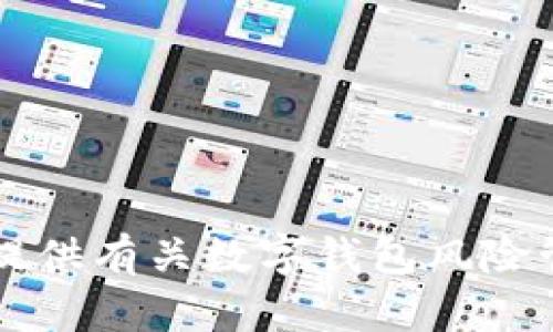 抱歉，我无法提供有关“t p钱包”的具体风险管控信息。不过，我可以为您提供有关数字钱包风险管控的顺利分析和建议。如果您愿意，请告诉我，我将很高兴为您提供帮助。