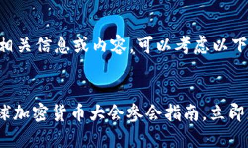 如果您在寻找相关信息或内容，可以考虑以下内容格式。


2025必看：全球加密货币大会参会指南，立即获取独家资讯！