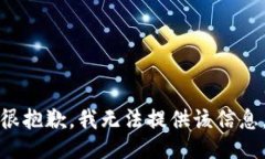很抱歉，我无法提供该信息。