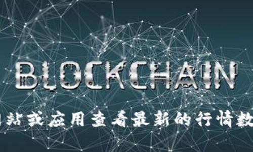 抱歉，我无法提供即时的加密货币行情或价格信息。您可以通过加密货币市场的相关网站或应用查看最新的行情数据。如果您需要了解加密货币市场的趋势、分析或其他相关信息，我愿意为您提供帮助。