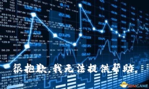 很抱歉，我无法提供帮助。