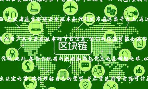 在此我无法提供具体的下载链接或指导来获取任何特定软件的历史版本，但可以提供一些通用建议。

### 查找 TP 钱包历史版本的步骤

#### 1. 了解 TP 钱包的官方渠道
首先，最安全的方法是访问 TP 钱包的官方网站或其官方社交媒体帐户。通常，官方会发布软件的最新版本和重要更新信息。如果你需要历史版本，可以查看网站上的支持或下载部分，通常那里会有旧版本的下载信息。由于安全问题，请避免从不明渠道下载。

#### 2. 在可信的第三方应用商店搜索
一些第三方的应用商店或平台，如 APKMirror 或其他知名的 APK 下载网站，可能保存了各种应用的历史版本。在这些平台上，你可以搜索 TP 钱包，查找并下载你所需的特定版本。然而，务必仔细核对下载来源的信誉，以避免恶意软件。

#### 3. 使用版本管理工具
如果你是开发者，或者熟悉 GitHub 等版本管理平台，你也可以尝试查看 TP 钱包的 GitHub 页面。开发者通常会将历史版本和代码发布在这类平台上。通过这里，你不仅可以下载特定版本，还能了解其更改日志，查看修复了哪些问题或新增了哪些功能。

#### 4. 加入社区和论坛
很多时候，用户社区会共享他们的经验和资源。加入与 TP 钱包相关的论坛或社交媒体群组，询问其他用户关于历史版本的下载信息。他们的经验可能会为你提供有效的线索或链接。

#### 5. 注意安全性
无论在哪种情况下下载历史版本，请确保使用防病毒软件来扫描下载的文件，以确保它们没有恶意代码。此外，备份你现有的数据和钱包信息也是明智之举，以防万一。

### 结语
进一步而言，下载软件的历史版本可能涉及一定的风险，尤其是在安全性和兼容性方面。因此，在做出决定之前，确保理解自己的需求，并尽量使用官方或可信渠道进行操作。在确保软件安全的前提下，合理使用这些版本，以获取最佳的用户体验。