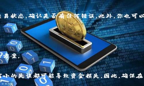 将HT（Huobi Token）从TP钱包转移到交易所的步骤相对简单。以下是详细的操作指南，帮助你顺利完成这一转账过程。

步骤一：准备工作
在开始之前，请确保你已经下载并安装了TP钱包，并且在钱包中拥有足够的HT。其次，你需要在交易所（如火币、币安等）注册好账户，并记下你的HT充值地址。

步骤二：获取交易所HT充值地址
1. 登录你的交易所账户。 br
   2. 找到“资产”或“资金管理”页面。 br
   3. 在页面中找到“充值”按钮，点击进入充值页面。 br
   4. 选择HT作为充值币种。 br
   5. 系统将生成一个用于充值的地址，复制这个地址，这将是你钱包转账时需要使用的。

步骤三：打开TP钱包
1. 启动TP钱包，并确保钱包处于在线状态。  br
   2. 找到你的HT余额，确保余额足够覆盖你想要转账的数量，以及可能产生的网络手续费。

步骤四：发起转账
1. 在TP钱包首页，选择HT。 br
   2. 点击“发送”按钮。 br
   3. 在“收款地址”栏中粘贴你之前复制的交易所HT充值地址。 br
   4. 输入你想转账的HT数量。 br
   5. 确认转账信息无误后，点击“确认”发送。如果需要，输入钱包的安全密码以确认转账。

步骤五：等待交易确认
转账完成后，你可以在TP钱包查看交易记录。请注意，即使转账已经发起，区块链的确认时间可能会有所不同，通常需要数分钟到数小时不等。在此期间，你可以在交易所的充值页面查看充值状态。

步骤六：检查到账情况
一旦交易得到确认，你的HT将会出现在交易所的资产中。如果长时间没有到账，建议检查交易状态，确认是否有任何错误。此外，你也可以联系交易所的客服获得帮助。

注意事项
1. 确保使用正确的充值地址，任何错误都有可能导致资金损失。 br
   2. 每个交易所对充值可能会有不同的最低限额，请确认转账金额不低于此限额。 br
   3. 注意网络费用，确保你钱包中有足够的资产覆盖这部分费用。br
   4. 在极端情况下，如果转账遇到问题，可以查看TP钱包的帮助中心或者社区，寻找解决方案。

总结
以上就是如何将HT从TP钱包转到账户中的完整步骤。记住，数字资产的管理需要谨慎，任何小的失误都可能导致资金损失。因此，确保在每一个操作环节中仔细确认相关信息，这样才能顺利完成交易，享受数字资产的投资乐趣。