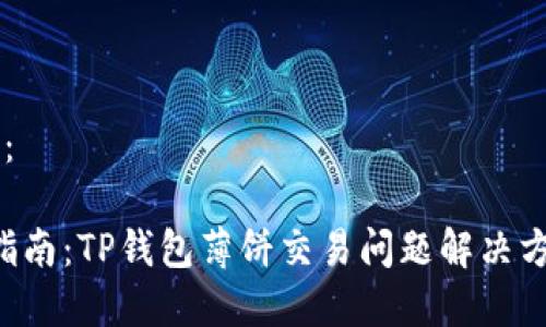 和关键词如下：

2023年最全指南：TP钱包薄饼交易问题解决方法！立即了解！