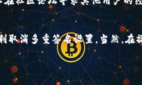 取消TP钱包的多重签名是一项复杂的操作，需要谨慎处理，以避免资金损失。以下是取消多重签名的一般步骤，但请注意，具体操作可能因钱包版本和更新而有所不同，因此最好在进行操作前详细阅读相关的官方文档。

### 步骤一：备份钱包恢复助记词
在执行任何操作之前，确保你已备份你的钱包助记词。助记词是恢复钱包的关键，如在操作中遇到问题，助记词可以帮助你恢复资金。

### 步骤二：打开TP钱包
启动你的TP钱包应用，并确保你已连接到互联网。登录你的钱包，确认你的账户信息和余额是准确的。

### 步骤三：进入设置界面
在钱包主界面，找到并点击“设置”选项。不同版本的TP钱包可能会在不同位置显示“设置”，根据实际界面进行查找。

### 步骤四：查找多重签名相关设置
在设置菜单中，寻找与多重签名相关的选项。这可能被称为“安全设置”或“多重签名管理”。进入该选项后，你将看到当前的多重签名设置。

### 步骤五：取消多重签名
在多重签名设置界面，通常会有取消或移除多重签名的选项。点击该选项，系统可能会要求你验证身份，例如输入安全密码或使用指纹识别。在确认后，系统会提示你是否确实要取消多重签名，仔细阅读提示信息，确保这是你想要进行的操作。

### 步骤六：确认操作
一旦确认取消多重签名，系统将处理你的请求。请耐心等待处理完成。在此期间，如果系统要求你进行任何额外的验证步骤，请按照提示完成。

### 步骤七：检查账户状态
最终，返回钱包主界面，检查账户状态以确认多重签名已成功取消。查看你的资产和交易记录，确保一切正常。

### 注意事项
在执行这些步骤时，请务必注意以下几点：
ul
    li确保你的TP钱包应用是最新版本，以避免可能的错误或安全风险。/li
    li在操作过程中保持网络连接，避免因网络中断导致的操作失败。/li
    li对于多重签名的理解和操作需谨慎，多重签名提供了一定的安全性，随意取消可能导致资金安全风险。/li
/ul

### 如果遇到问题该怎么办？
如果在取消多重签名时遇到任何问题，建议查看TP钱包的官方支持文档或联系技术支持获取帮助。同时，可以在社区论坛寻求其他用户的经验和建议。

### 总结
取消TP钱包的多重签名虽然相对简单，但涉及到资金的安全，务必要小心谨慎。通过以上步骤，用户应能够顺利取消多重签名设置。当然，在操作之前，做好信息备份和安全检查是非常重要的。如果还需要进一步的帮助，不妨咨询专业人士或技术支持。

希望以上信息对你有所帮助！如果还有其他疑问，欢迎继续提问。