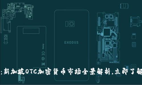 2025必看：新加坡OTC加密货币市场全景解析，立即了解最新趋势！