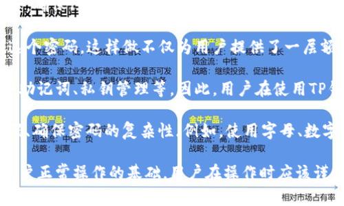 是的，TP钱包（TokenPocket）在进行交易和转账时通常需要支付密码。这是为了保护用户的资产安全，确保只有授权的人才能进行相关操作。支付密码是用户账户的一个重要组成部分，它能够防止未经授权的交易和可能的安全风险。

在使用TP钱包时，用户需要先设置一个支付密码。在进行转账、兑换等关键操作时，系统会要求输入这个密码。这样做不仅为用户提供了一层额外的安全保护，还能增加对用户资产的管理和控制感。

此外，不同的加密钱包可能有不同的安全措施。TP钱包采用了多种方式来保障用户的资金安全，例如助记词、私钥管理等。因此，用户在使用TP钱包时，应确保妥善保管自己的支付密码和其他相关信息，以防止丢失或泄露。

在使用过程中，如果用户忘记支付密码，通常会面临无法进行交易的困境。因此，定期检查和更新密码、确保密码的复杂性（例如，使用字母、数字和特殊字符的组合），可以提高安全性。同时，建议用户开启二次验证功能，以进一步保护账户安全。

总体来说，TP钱包的支付密码是一个必不可少的安全措施，它不仅保障用户的资金安全，也是维护账户正常操作的基础。用户在操作时应该谨慎对待，确保安全无忧。