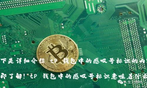 以下是详细介绍 tP 钱包中的感叹号标识的内容：

立即了解! tP 钱包中的感叹号标识意味着什么？
