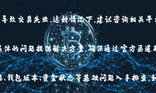 如果您的TP钱包（Token Pocket）无法进行交易，可能是由于以下几个原因导致的。下面将详细介绍一些可能的原因和解决方案。

一、网络连接问题
首先，确保您的设备连接到稳定的互联网。在进行加密货币交易时，网络的不稳定会导致交易失败。您可以尝试重启路由器，或者切换到其他网络，例如从Wi-Fi切换到移动数据，看看问题是否得到解决。

二、钱包版本过旧
TP钱包经常会有更新，以修复Bug和提升用户体验。如果您的钱包版本过旧，可能会导致无法完成交易。可以前往应用商店检查是否有可用的更新，并及时更新到最新版本。

三、资金不足
在进行交易时，确保您的钱包中有足够的资金用于交易手续费。如果余额不足，交易通常会被拒绝。检查您的钱包余额，并确保留有足够的资金用于相关费用。

四、链条拥堵
有时候，区块链网络会因为用户交易过多而变得拥堵。如果网络拥堵，交易的确认时间会增加，甚至有可能导致交易失败。这种情况下，您可能需要耐心等待，并尝试在网络较为空闲的时段进行交易。

五、选择了错误的网络
TP钱包支持多个区块链网络（如Ethereum、Binance Smart Chain等）。如果您选择了错误的网络进行交易，系统将无法识别并且不允许交易。请确保您在进行交易时选择了正确的网络，并与资产对应。

六、钱包安全设置
一些用户为了增加钱包安全性，可能会开启一些限制设置，例如交易金额限制或特定类型交易的禁用。如果您启用了这些安全设置，可能会导致交易失败。请检查您的钱包设置，确保没有生效的限制。

七、智能合约问题
如果您是在与某个去中心化交易所（DEX）或其他智能合约交互时遇到问题，可能是由于智能合约本身的设计缺陷或bug导致交易失败。这种情况下，建议咨询相关平台的客服或者社区，以获得更多帮助。

八、联系客服寻求帮助
如果您尝试了上述解决方案之后仍然无法进行交易，建议联系TP钱包的官方客服。他们可以提供更专业的帮助，根据您具体的问题提供解决方案。确保通过官方渠道联系，以避免上当受骗。

总结
TP钱包作为用户进行加密货币交易的重要工具，其正常运行对用户体验至关重要。当遇到交易问题时，不妨先从网络连接、钱包版本、资金状态等基础问题入手排查。如果问题复杂，应及时联系专业人士。希望本篇文章能帮助您解决TP钱包交易不成功的困扰，使您顺利进行加密货币交易。