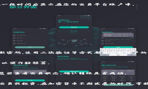 将TP钱包中的数字货币转移到交易平台的过程其实并不复杂，但需要注意一些细节。以下是详细的步骤说明，帮助您顺利完成操作。

### 步骤一：准备工作
在进行转账前，您首先需要确认以下几点：
ul
    li确保您已经在交易平台上注册账户，并完成了必要的身份验证。/li
    li了解您要转移的数字货币是否在交易平台上可交易。/li
    li确定目标地址，即交易平台上您要转账的钱包地址。/li
/ul

### 步骤二：获取交易平台钱包地址
首先，登录您的交易平台账户，找到“钱包”或“资金管理”选项。通过这些选项，您可以查看您所需交易的加密货币，并找到相关的充值地址。这通常是一个以字母和数字组成的长串字符，确保您复制的是正确的地址，因为如果地址错误，您的币可能会丢失。

### 步骤三：打开TP钱包
接下来，打开您的TP钱包应用程序。在主界面上，您可以看到您的资产列表。找到您想要转移的数字货币，并点击进入该资产的详细信息页面。

### 步骤四：发起转账
在数字货币的详细信息页面，您会看到一个“发送”或“转账”按钮。点击该按钮后，系统通常会要求您输入收款地址。在此处粘贴之前复制的交易平台钱包地址。同时，输入您希望转移的金额。为了确保转账顺利进行，建议您在转账前再三检查输入的地址和金额。

### 步骤五：确认交易信息
在输入完整的地址和金额后，TP钱包将会显示一份交易信息摘要。请仔细核对这些信息，包括交易费用和转账时间等。确认无误后，您可以点击“确认”或“发送”按钮，完成这一步。

### 步骤六：输入密码和确认
为了保护您的资产安全，TP钱包会要求您输入交易密码。输入完毕后，再次确认交易。这一步是确保您确实是发起此笔转账的重要环节，因为在加密货币的世界中，一旦发起转账，通常是不可逆的。

### 步骤七：等待交易确认
发送请求后，您需要等待区块链的确认。您可以在TP钱包的交易记录中查看当前交易的状态。不同的币种对于确认的时间要求不同，一般来说，主流币种的确认速度较快。

### 步骤八：确认到账
当交易被确认后，您可以登录交易平台，查看您的账户余额以确认币是否到账。如果一切顺利，您的数字货币应该会在一段时间后显示在您的交易平台账户中。

### 注意事项
在进行转账时，需要特别关注以下几点：
ul
    li确保您在TP钱包和交易平台上选择的是同一种数字货币，否则可能导致资金丢失。/li
    li每笔转账通常都会有手续费，提前了解这一点可以避免资金损失。/li
    li在转账之前，最好先通过小额测试转账来确认流程无误。/li
/ul

### 常见问题解答
对一些新手用户而言，使用TP钱包和交易平台进行转账操作可能会有一些疑虑。以下是一些常见的问题及解答：

#### h41. TP钱包安全吗？/h4
TP钱包是一款相对安全的数字货币钱包，但用户自身的安全意识同样重要。确保您的私钥和密码不会被泄露，定期更新密码，使用二次验证等方式都能增强账户的安全性。

#### h42. 交易手续费一般是多少？/h4
交易手续费通常由区块链网络决定，不同的币种手续费差异较大。在我们转账之前，可以先查阅一下相关的费用信息，以便作好预算。

#### h43. 为什么我的转账迟迟未到账？/h4
如果您的转账长时间未到账，可能是因为网络拥堵、手续费不足或是交易平台处理延迟等原因。您可以通过区块链浏览器查看交易状态，确认转账是否成功。

### 总结
以上就是将TP钱包中的币转到交易平台的详细步骤。通过这个流程，您能够清晰地完成数字货币的转移，进行后续的交易或投资。在加密货币不断发展的时代，掌握这些基本操作是每位投资者不可缺少的技能。希望这些信息对您有所帮助，祝您在数字货币的投资旅程中一帆风顺！