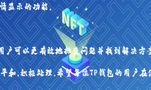 在数字货币日益受到关注的今天，区块链技术和加密货币钱包的使用越来越普遍。其中，TP钱包作为一款受欢迎的数字货币钱包，因其多种功能而吸引了不少用户。然而，许多用户在使用TP钱包时可能会遇到行情不显示的问题，这种情况不仅困扰了新手用户，也让经验丰富的用户感到困惑。

行情不显示的原因分析

首先，我们需要了解TP钱包行情不显示的原因，这通常可能与以下几个方面有关。

网络问题
网络连接问题是影响行情显示的一个常见原因。如果用户的网络不稳定，就可能导致行情无法及时更新。因此，首先建议用户检查自己的网络连接，确保设备已连接稳定的网络。

钱包版本问题
其次，TP钱包的版本问题也可能导致行情不显示。如果用户使用的是旧版本的钱包，可能未能获得最新的行情更新。因此，及时更新钱包至最新版本是非常重要的。

平台维护
此外，行情数据的显示往往依赖于第三方数据提供商。如果TP钱包正在进行维护或该数据提供商出现了故障，那么行情也可能无法显示。在这种情况下，用户可以稍等片刻后再尝试查看行情。

数据源问题
TP钱包可能会通过多个数据源获取市场行情。如果这些数据源出现问题，可能也会导致行情信息的缺失。因此，了解TP钱包的行情数据源也非常有必要。

用户设置
最后，TP钱包的用户设置也可能导致行情不显示。用户可能在设置中关闭了相关的行情显示选项，因此建议用户进入设置查看相关选项，并确保其处于启用状态。

解决方案

针对以上可能导致TP钱包行情不显示的原因，我们提供了一些解决方案，帮助用户有效解决问题。

检查网络连接
首先，检查你的网络连接是否正常，可以尝试在其他应用中打开网页或使用其他网络进行测试。如果网络出现问题，建议重新连接Wi-Fi或使用数据流量。

更新钱包应用
其次，查看TP钱包是否有更新版本。如果有，可以前往应用市场进行更新。确保你使用的是最新版本，通常可以解决很多问题。

寻求支持
如果以上方法都未能解决问题，用户可以通过查看TP钱包的官方公告，了解是否存在系统维护或故障。如果是，可以耐心等待。同时，用户也可以联系TP钱包的客服，询问具体情况，获取专业的帮助。

重装应用
作为最后的手段，如果行情仍然无法显示，可以尝试卸载TP钱包应用并重新安装。这能够帮助清除应用中的缓存及旧数据，从而可能恢复行情显示的功能。

总结与展望

总的来说，TP钱包行情不显示的原因可能涉及网络连接、应用版本、平台维护、数据源问题及用户设置等多个方面。通过对这些因素的了解，用户可以更有效地排查问题并找到解决方案。在未来的使用中，用户务必要定期更新应用，保持良好的网络条件，同时关注TP钱包的官方信息，以便在行情显示出现异常时能尽快处理。

同时，作为用户，保持良好的习惯也非常重要。例如，可以定期备份自己的钱包，确保资产的安全，这样即使遇到行情不显示的问题，也能心态平和，积极处理。希望每位TP钱包的用户在使用过程中都能顺利体验数字资产的投资乐趣。